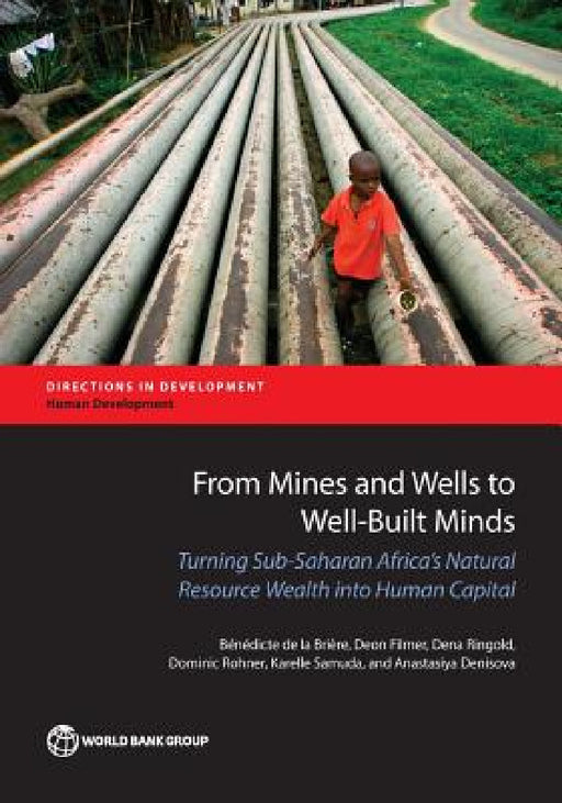 From Mines and Wells to Well-Built Minds: Turning Sub-Saharan Africa's Natural Resource Wealth Into Human Capital by Benedicte De La Briere, Deon Filmer, Dena Ringold
