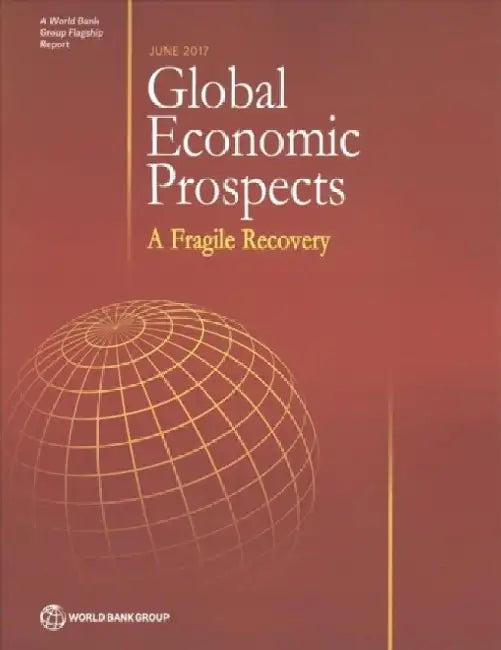 Global Economic Prospects, June 2017: A Fragile Recovery by World Bank Group