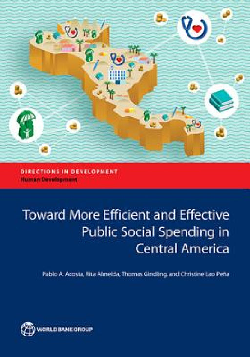 Toward More Efficient and Effective Public Social Spending in Central America by Pablo Acosta, Rita Almeida, Thomas Gindling