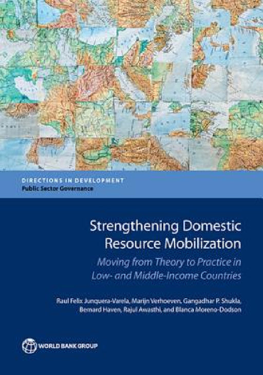 Strengthening Domestic Resource Mobilization in Developing Countries: Moving from Theory to Practice in Low- and Middle-Income Countries by Raul Felix Junquera-Varela, Marijn Verhoeven, Gangadhar P. Shukla