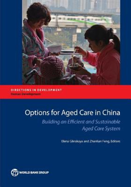 Options for Aged Care in China: Building an Efficient and Sustainable Aged Care System by Elena Glinskaya, Zhanlian Feng