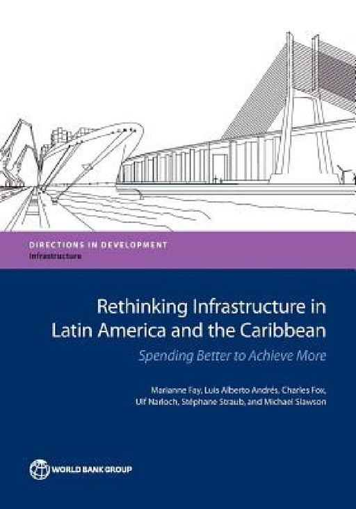 Rethinking Infrastructure in Latin America and the Caribbean: Spending Better to Achieve More by Marianne Fay, Luis Alberto Andres, Charles Fox