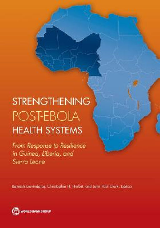Strengthening Post-Ebola Health Systems: From Response to Resilience in Guinea, Liberia, and Sierra Leone by Ramesh Govindaraj, Christopher H. Herbst
