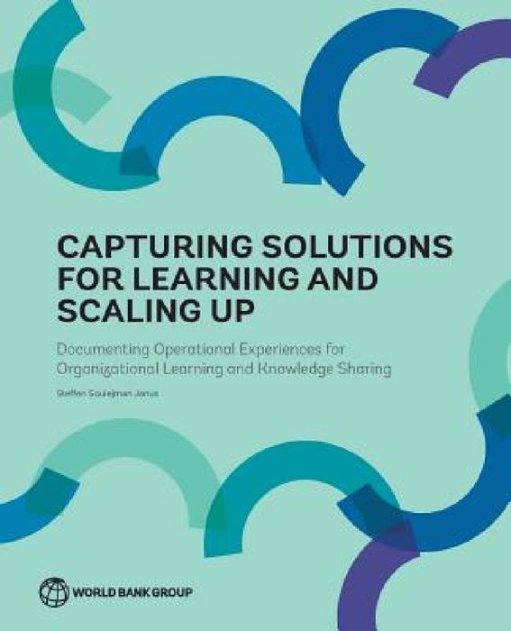 Capturing Solutions for Learning and Scaling Up: Documenting Operational Experiences for Organizational Learning and Knowledge Sharing by Steffen Soulejman Janus