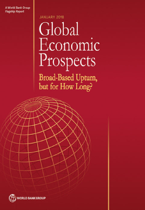 Global Economic Prospects, January 2018: Broad-Based Upturn, But for How Long? by The World Bank