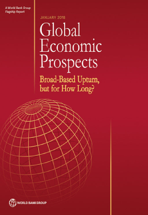 Global Economic Prospects, January 2018: Broad-Based Upturn, But for How Long? by The World Bank