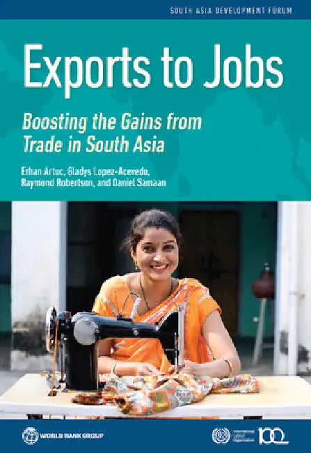 Exports to Jobs: Boosting the Gains from Trade in South Asia by Erhan Artuc