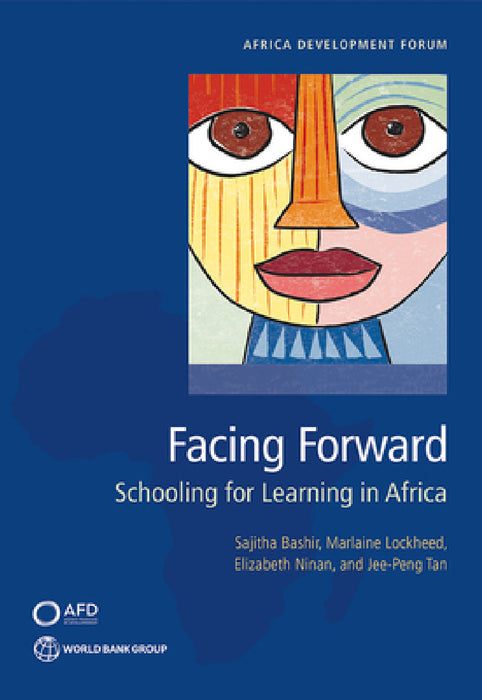 Facing Forward: Schooling for Learning in Africa by Sajitha Bashir, Marlaine Lockheed, Elizabeth Ninan