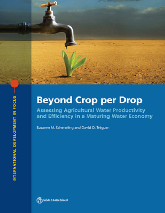 Beyond Crop per Drop: Assessing Agricultural Water Productivity and Efficiency in a Maturing Water Economy by Susanne M. Scheierling, David O. Tréguer