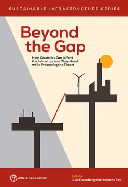 Beyond the Gap: How Countries Can Afford the Infrastructure They Need While Protecting the Planet by Julie Rozenberg
