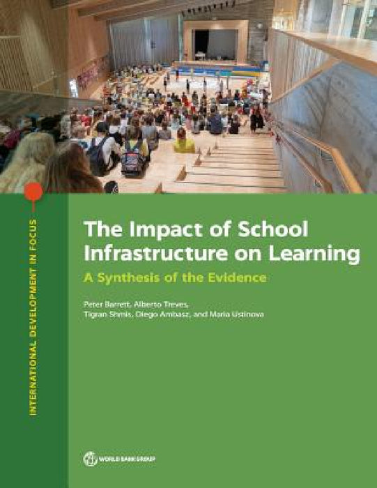 The Impact of School Infrastructure on Learning: A Synthesis of the Evidence by Peter Barrett, Alberto Treves, Tigran Shmis