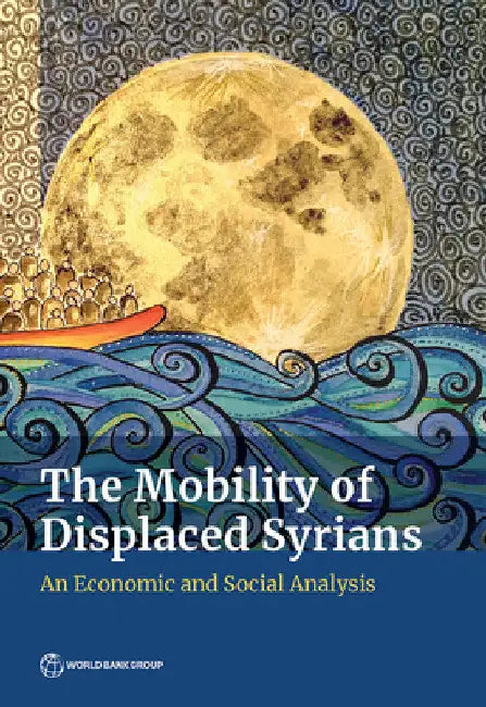 The Mobility of Displaced Syrians: An Economic and Social Analysis by World Bank