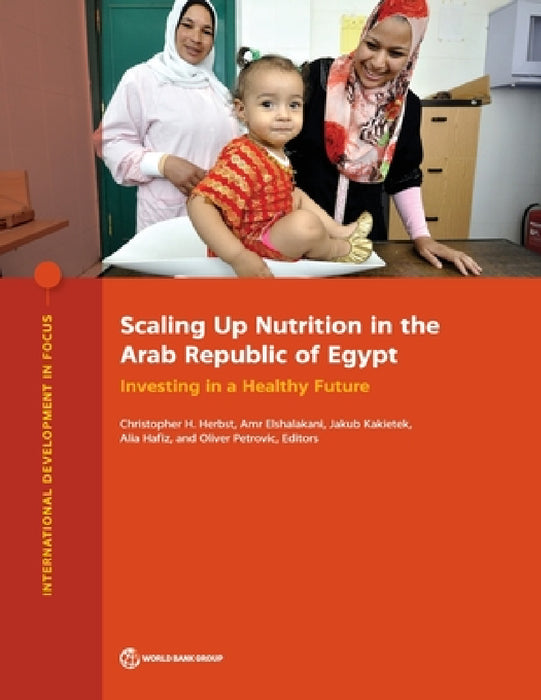Scaling Up Nutrition in the Arab Republic of Egypt: Investing in a Healthy Future by Christopher H. Herbst, Amr Elshalakani, Jakub Kakietek