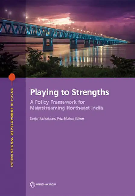 Playing to Strengths: A Policy Framework for Mainstreaming Northeast India by Sanjay Kathuria