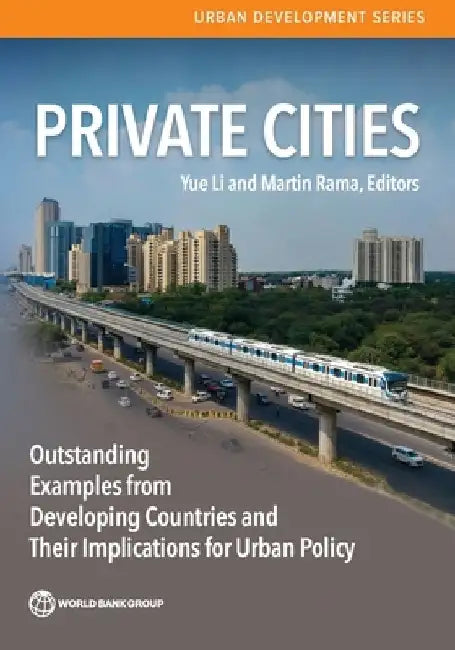 Private Cities: Outstanding Examples from Developing Countries and Their Implications for Urban Policy by Yue Li