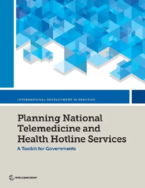 Planning National Telemedicine and Health Hotline Services: A Toolkit for Governments by World Bank