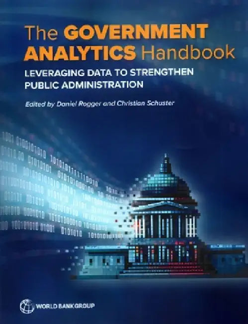 The Government Analytics Handbook: Leveraging Data to Strengthen Public Administration by Daniel Rogger
