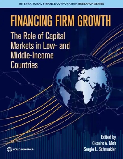 Financing Firm Growth: The Role of Capital Markets in Low- and Middle-Income Countries by Cesaire A. Meh