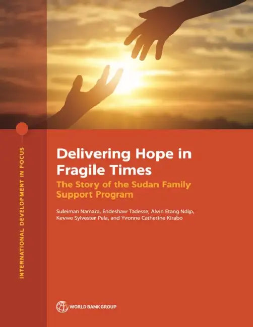 Delivering Hope in Fragile Times: The Story of the Sudan Family Support Program by Alvin Etang Ndip, Yvonne Kirabo Catherine, Kevwe Sylvester Pela