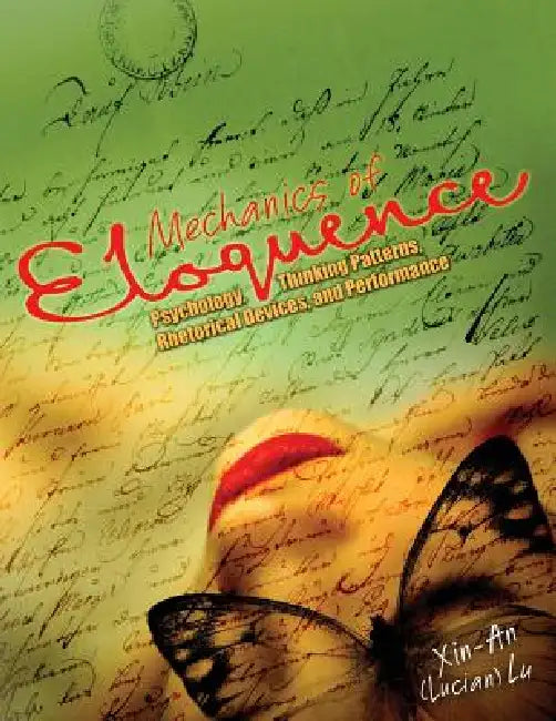 Mechanics of Eloquence: Psychology, Thinking Patterns, Rhetorical Devices, and Performance by Lu Lucian Xinan