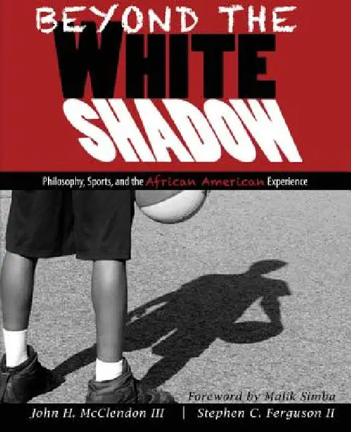 Beyond the White Shadow: Philosophy, Sports, and the African American Experience by McClendon John H., Ferguson Stephen C.