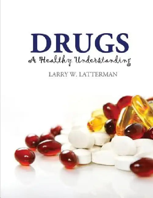 Drugs: A Healthy Understanding by Latterman Larry
