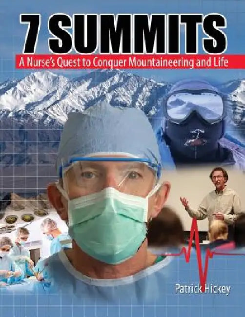 7 Summits: A Nurse's Quest to Conquer Mountaineering and Life by Hickey John Patrick