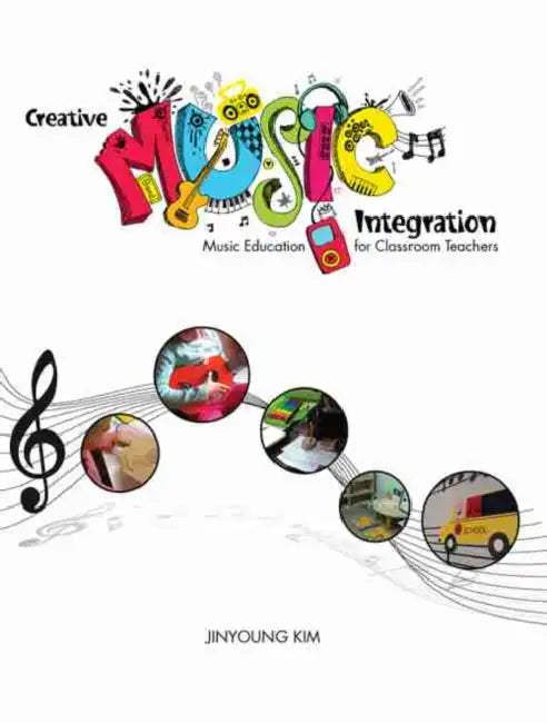 Creative Music Integration: Music Education for Classroom Teachers by Saadia Faruqi