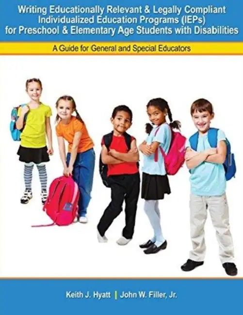 Writing Educationally Relevant and Legally Compliant Individualized Education Programs (IEPs) for Preschool and Elementary Age Students with Disabilities: A Guide for General and Special Educators by Rhianna Davies