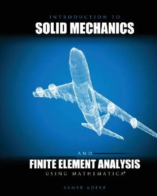 Introduction to Solid Mechanics and Finite Element Analysis Using Mathematica by Adeeb Samer