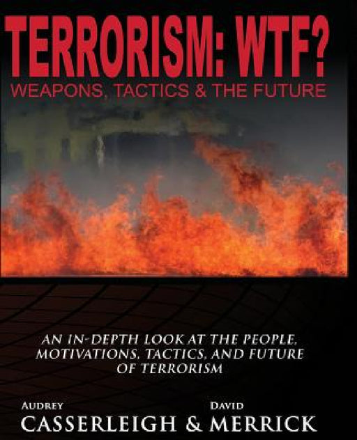 Terrorism: Wtf? Weapons, Tactics, and the Future by Merrick David, Heffron Casserleigh Audrey