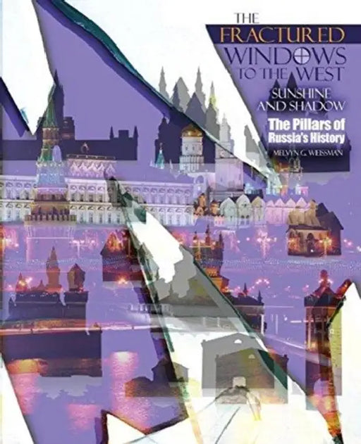 The Fractured Windows to the West: Sunshine and Shadow: The Pillars of Russia's History by Guy Cuthbertson