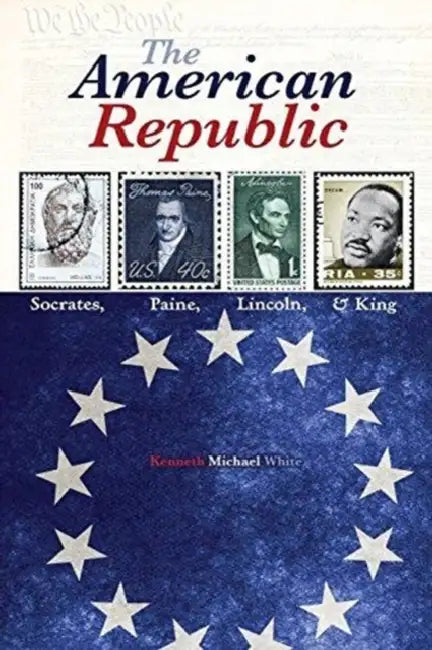 The American Republic: Socrates, Paine, Lincoln, and King by Charles E. Needham