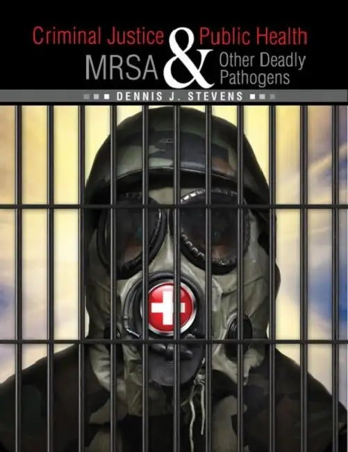 Criminal Justice and Public Health: Mrsa and Other Deadly Pathogens by John Xiao Zhang