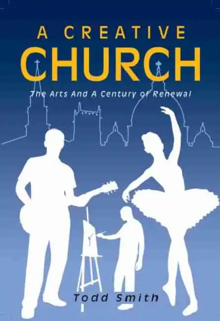 A Creative Church: The Arts and a Century of Renewal by Smith