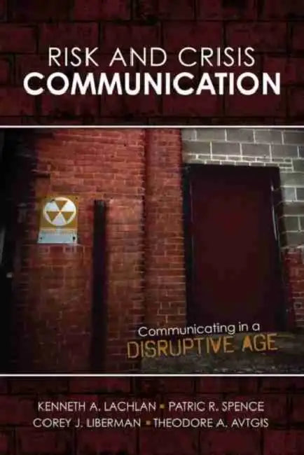 Risk and Crisis Communication: Communicating in a Disruptive Age by Kenneth L. Lachlan, Theodore Avtgis, Corey Liberman