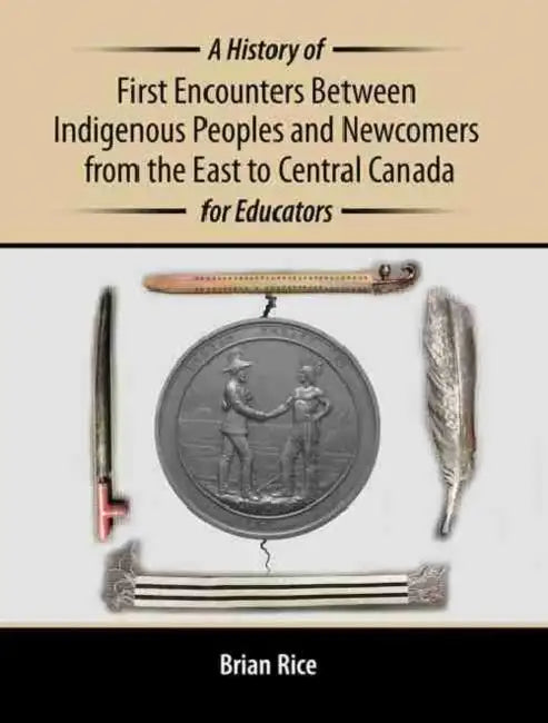 A History of First Encounters between Indigenous Peoples and Newcomers from the East to Central Canada for Educators by L.V. Matthews