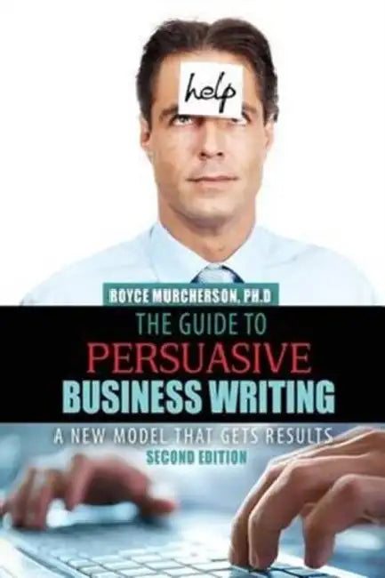 The Guide to Persuasive Business Writing: A New Model that Gets Results by Henry David Thoreau