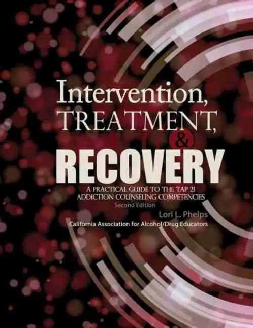 Intervention, Treatment, and Recovery: A Practical Guide to the TAP 21 Addiction Counseling Competencies by Annie Karni