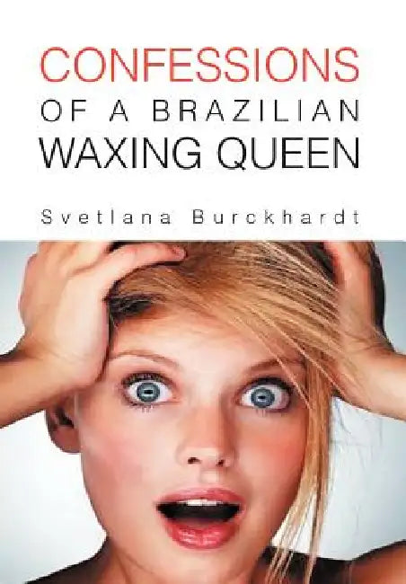 Confessions of a Brazilian Waxing Queen by Svetlana Burckhardt