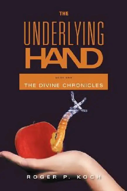 The Underlying Hand: Book One by Roger P. Koch