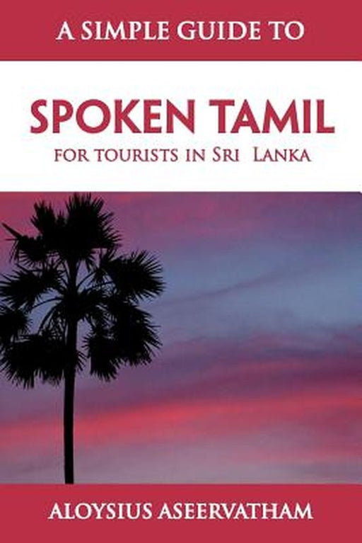 Simple Guide To Spoken Tamil: For Tourists in Sri Lanka by Aloysius Aseervatham