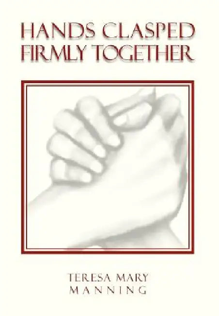 Hands Clasped Firmly Together by Teresa Mary Manning