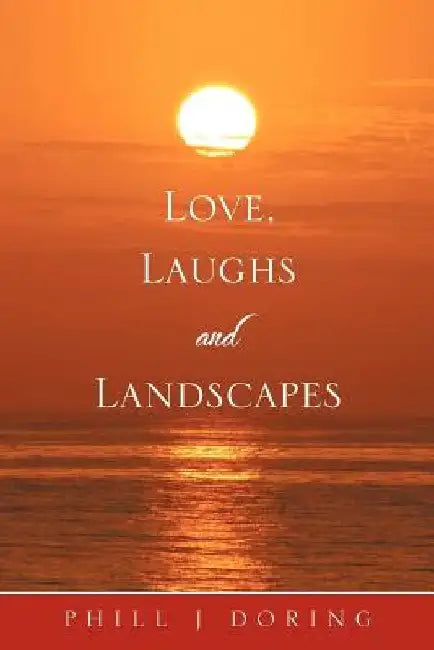 Love, Laughs and Landscapes by Phill J. Doring