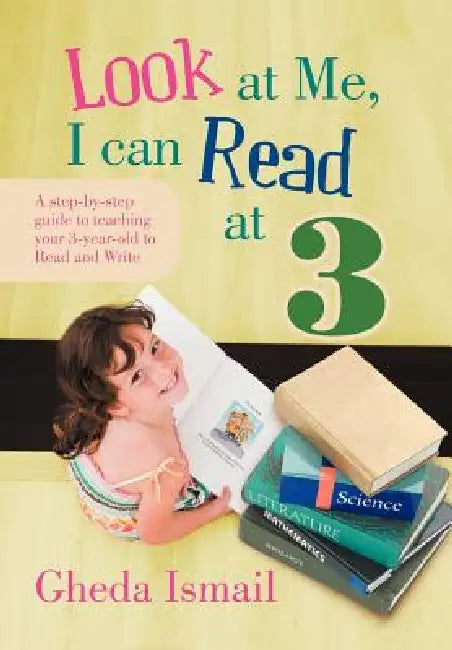 Look at Me, I Can Read at 3: A Step-By-Step Guide to Teaching Your 3 Year Old to Read and Write by Gheda Ismail