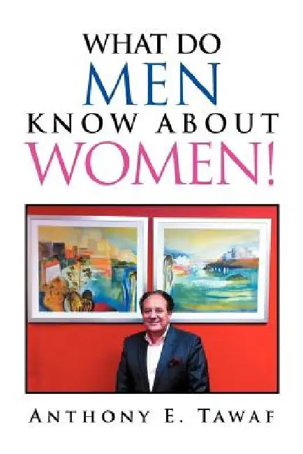 What Do Men Know about Women! by Anthony E. Tawaf