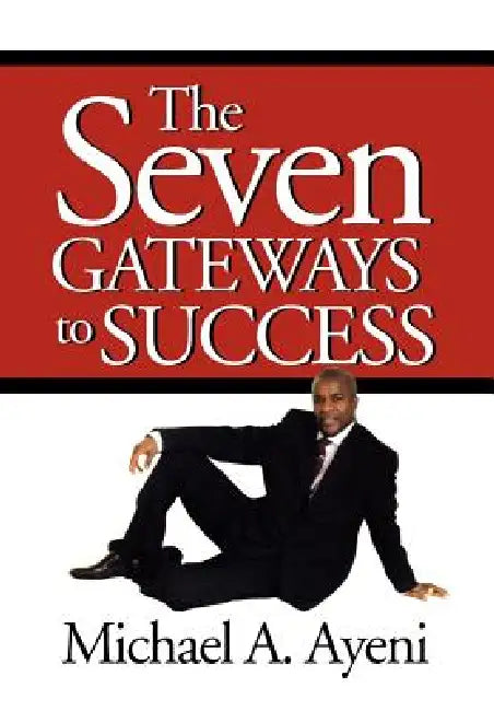 The Seven Gateways to Success by Michael A. Ayeni
