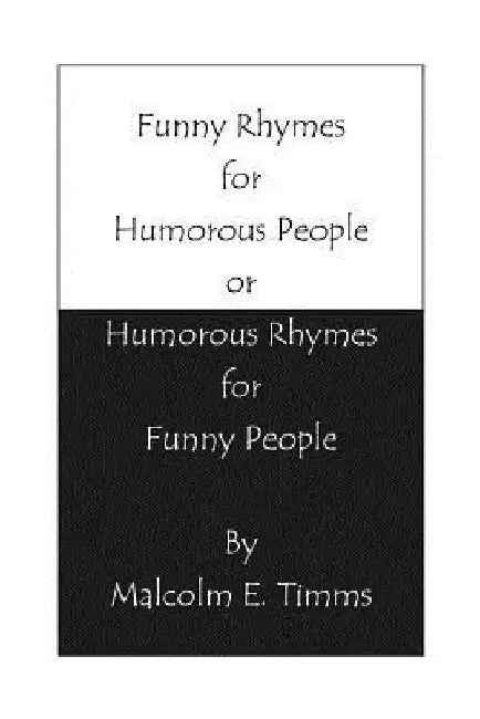 Funny Rhymes for Humorous People or Humorous Rhymes for Funny People by Malcolm E. Timms
