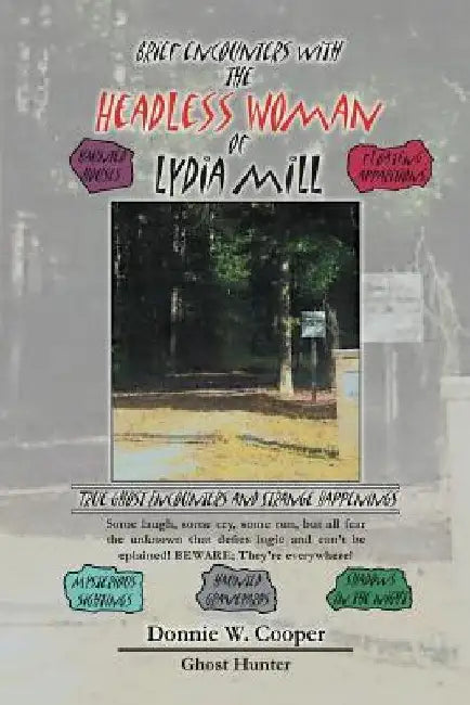 Brief Encounters with the Headless Woman of Lydia Mill: True Ghost Encounters and Strange Happenings by Donnie W. Cooper