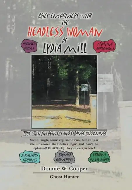 Brief Encounters with the Headless Woman of Lydia Mill: True Ghost Encounters and Strange Happenings by Donnie W. Cooper